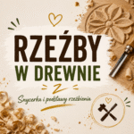 Warsztaty rzeźby w drewnie – snycerka i podstawy rzeźbienia