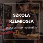 Szkoła Rzemiosła – program semestralny